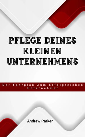 Pflege Deines Kleinen Unternehmens: Der Fahrplan zum Erfolgreichen Unternehmer