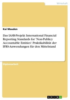 Das IASB-Projekt International Financial Reporting Standards for 'Non-Publicy Accountable Entities': Praktikabilität der IFRS-Anwendungen für den Mittelstand