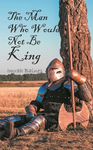 The Man Who Would Not Be King【電子書籍】[ Imrah Baines ]