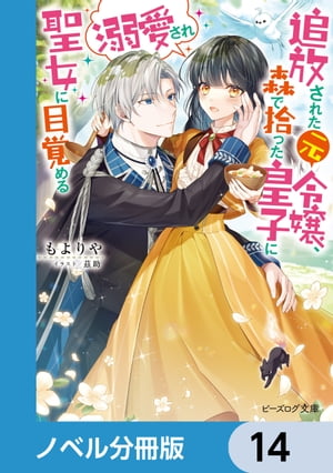 追放された元令嬢、森で拾った皇子に溺愛され聖女に目覚める【ノベル分冊版】　14