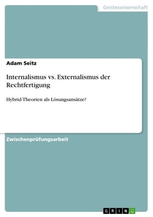 Internalismus vs. Externalismus der Rechtfertigung Hybrid-Theorien als L?sungsans?tze?