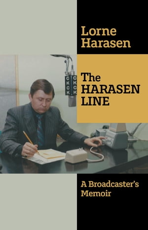 The Harasen Line A Broadcaster's Memoir【電子書籍】[ Lorne Harasen ]