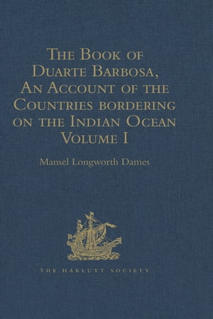 The Book of Duarte Barbosa, An Account of the Countries bordering on the Indian Ocean and their InhabitantsWritten by Duarte Barbosa, and Completed about the year 1518 A.D. Volume I【電子書籍】