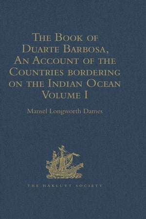 The Book of Duarte Barbosa, An Account of the Countries bordering on the Indian Ocean and their Inhabitants Written by Duarte Barbosa, and Completed about the year 1518 A.D. Volume I【電子書籍】