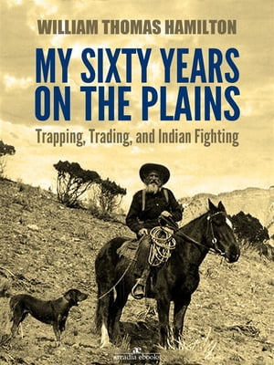 ŷKoboŻҽҥȥ㤨My Sixty Years on the Plains: Trapping, Trading, and Indian Fighting (IllustratedŻҽҡ[ W. T. Hamilton ]פβǤʤ146ߤˤʤޤ
