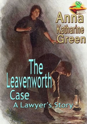 The Leavenworth Case: A Lawyer's Story By The Mother of the Detective Novel.