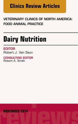 Dairy Nutrition, An Issue of Veterinary Clinics of North America: Food Animal Practice