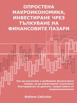 Опростена макроикономика, инвестиране чрез тълкуване на финансовите пазари Как да разчитаме и разбираме финансовите пазари, за 【電子書籍】