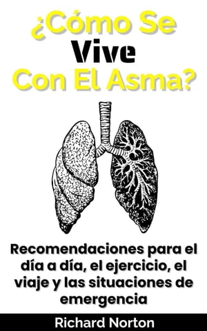 ?C?mo Se Vive Con El Asma?: Recomendaciones para el d?a a d?a, el ejercicio, el viaje y las situaciones de emergencia