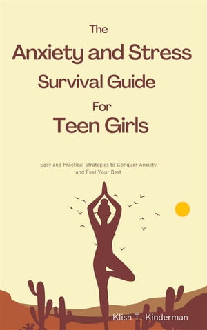 The Anxiety and Stress Survival Guide for Teen Girls Easy and Practical Strategies to Conquer Anxiety and Feel Your Best【電子書籍】 Klish T. Kinderman