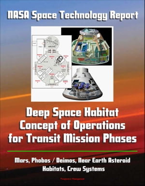 NASA Space Technology Report: Deep Space Habitat Concept of Operations for Transit Mission Phases - Mars, Phobos / Deimos, Near Earth Asteroid, Habitats, Crew Systems【電子書籍】 Progressive Management