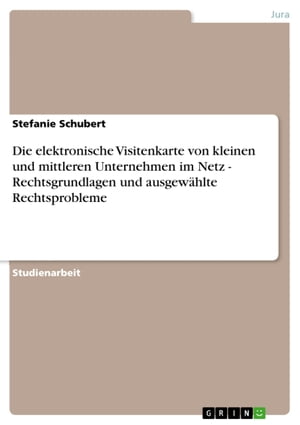 Die elektronische Visitenkarte von kleinen und mittleren Unternehmen im Netz - Rechtsgrundlagen und ausgewählte Rechtsprobleme