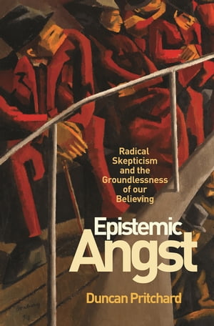 Epistemic Angst Radical Skepticism and the Groundlessness of Our BelievingŻҽҡ[ Duncan Pritchard ]