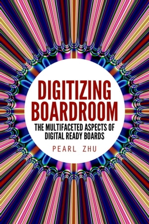 Digitizing Boardroom The Multifaceted Aspects of Digital Ready Boards【電子書籍】[ Pearl Zhu ]