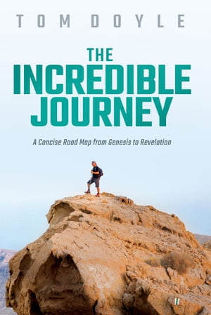 The Incredible Journey A Concise Road Map from Genesis to Revelation【電子書籍】 Tom Doyle