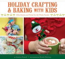 Holiday Crafting & Baking with Kids Gifts, Sweets, and Treats for the Whole Fami...