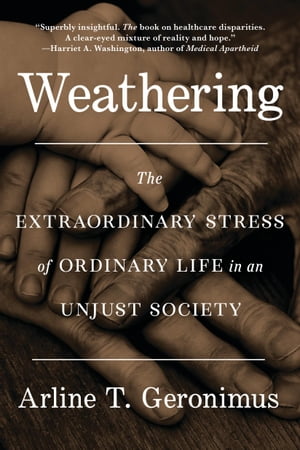 Weathering The Extraordinary Stress of Ordinary Life in an Unjust Society【電子書籍】 Dr. Arline T Geronimus