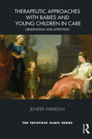 Therapeutic Approaches with Babies and Young Children in Care