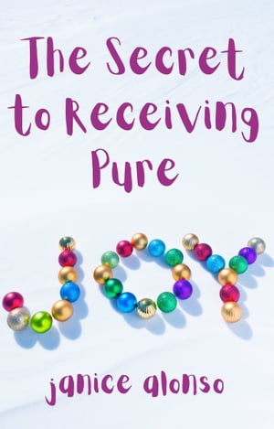 The Secret to Receiving Pure Joy