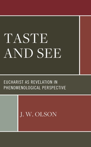 Taste and See Eucharist as Revelation in Phenomenological Perspective【電子書籍】 J.W. Olson