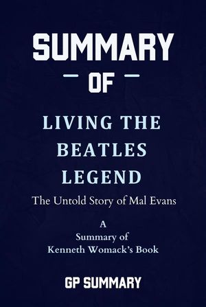 Summary of Living the Beatles Legend by Kenneth Womack The Untold Story of Mal Evans【電子書籍】[ GP SUMMARY ]