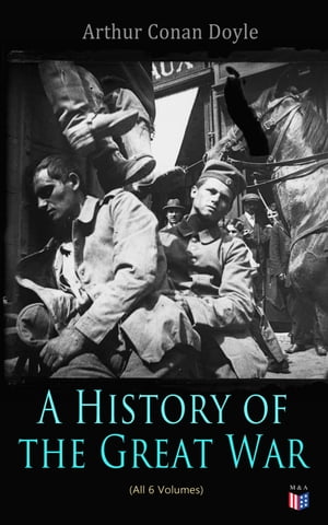 History of the Great War (All 6 Volumes) First-hand Accounts of World War 1: Interviews With Army Generals, Private Letters Diaries, Eyewitness Testimonies, Including Detailed Description of the Main Battles of the British Army【電子書籍】