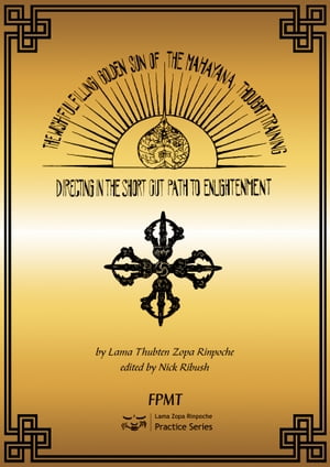 The Wish-Fulfilling Golden Sun of the Mahayana Thought Training: Directing in the Short Cut Path to Enlightenment eBook【電子書籍】[ FPMT ]