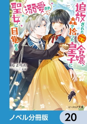 追放された元令嬢、森で拾った皇子に溺愛され聖女に目覚める【ノベル分冊版】　20