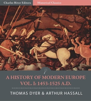 A History of Modern Europe Volume 1: From the Fall of Constantinople to the War of Crimea A.D. 1453-1900,