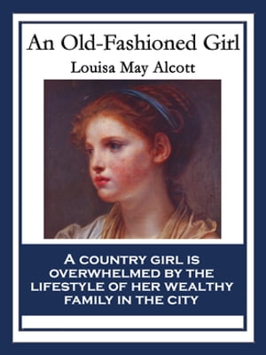 An Old-Fashioned Girl With linked Table of Contents【電子書籍】[ Louisa May Alcott ]