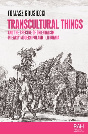 Transcultural things and the spectre of Orientalism in early modern Poland-Lithuania