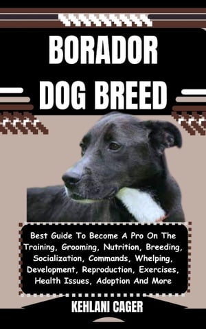 ŷKoboŻҽҥȥ㤨BORADOR DOG BREED Best Guide To Become A Pro On The Training, Grooming, Nutrition, Breeding, Socialization, Commands, Whelping, Development, Reproduction, Exercises, Health Issues, Adoption And MoreŻҽҡ[ KEHLANI CAGER ]פβǤʤ653ߤˤʤޤ