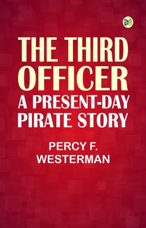 The Third Officer: A Present-day Pirate StoryŻҽҡ[ Percy F. Westerman ]