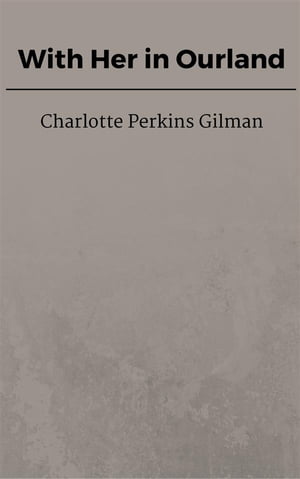 With Her in OurlandŻҽҡ[ Charlotte Perkins Gilman ]