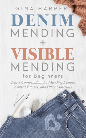 ŷKoboŻҽҥȥ㤨Denim Mending + Visible Mending for Beginners 2-in-1 Compendium for Mending Denim, Knitted Fabrics, and Other MaterialsŻҽҡ[ Gina Harper ]פβǤʤ574ߤˤʤޤ