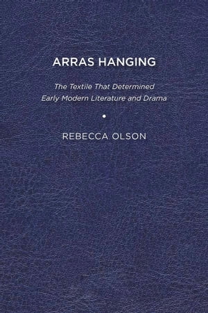 Arras Hanging The Textile That Determined Early Modern Literature and Drama