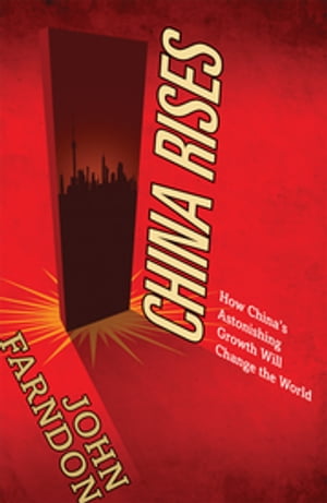 China Rises How China 039 s Astonishing Growth Will Change the World【電子書籍】 John Farndon