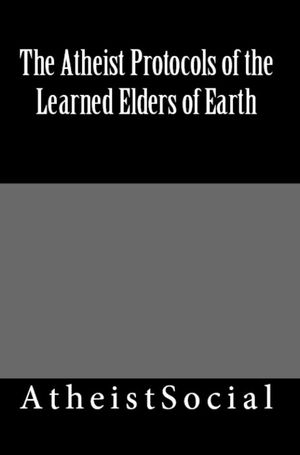 The Atheist Protocols of the Learned Elders of Earth