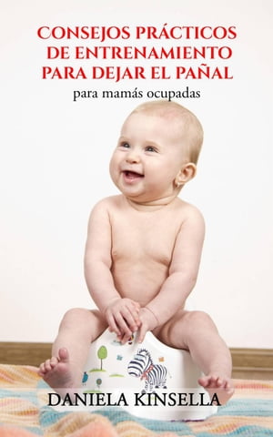 Consejos prácticos de entrenamiento para dejar el pañal para mamás ocupadas