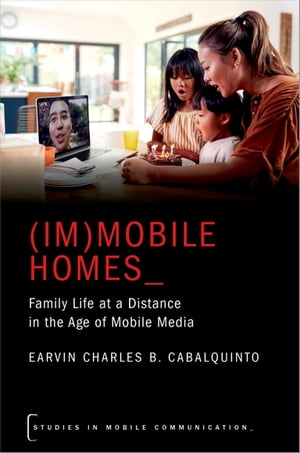 (Im)mobile Homes Family Life at a Distance in the Age of Mobile Media【電子書籍】[ Earvin Charles B. Cabalquinto ]