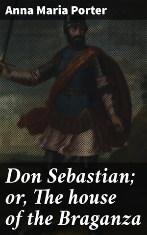 Don Sebastian; or, The house of the Braganza An 