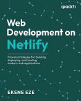 Web Development on Netlify Proven strategies for building, deploying, and hosting modern web applications【電子書籍】[ Ekene Eze ]