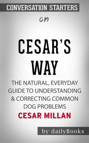 Cesar's Way: The Natural, Everyday Guide to Understanding & Correcting Common Dog Problems by Cesar Millan | Conversation Starters