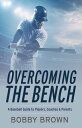 Overcoming the Bench A Baseball Guide to Players, Coaches & Parentss【電子書籍】[ Bobby Brown ]