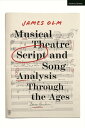 Musical Theatre Script and Song Analysis Through the Ages【電子書籍】 James Olm