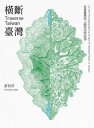 横斷臺灣：追尋臺灣高山植物地理起源 Traverse Taiwan: On the Phytogeographical Origin of Montane Plants in Taiwan【電子書籍】 游旨价