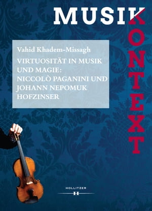 Virtuosit?t in Musik und Magie: Niccol? Paganini und Johann Nepomuk HofzinserŻҽҡ[ Vahid Khadem-Missagh ]