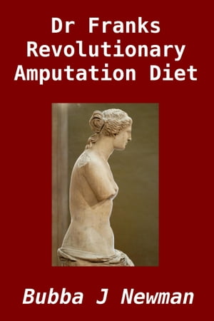 Dr Franks Revolutionary Amputation Diet!【電子書籍】[ Bubba J Newman ]