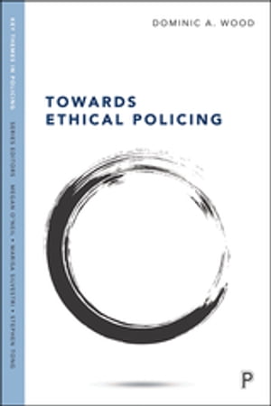 Towards Ethical Policing【電子書籍】[ Dominic Wood ]