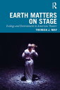 Earth Matters on Stage Ecology and Environment in American Theater【電子書籍】 Theresa J. May